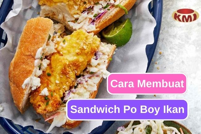 Sandwich Tradisional Louisiana, Cara Membuat Po' Boy Ikan